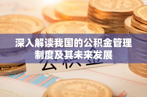 中方深入解读我国的公积金管理制度及其未来发展