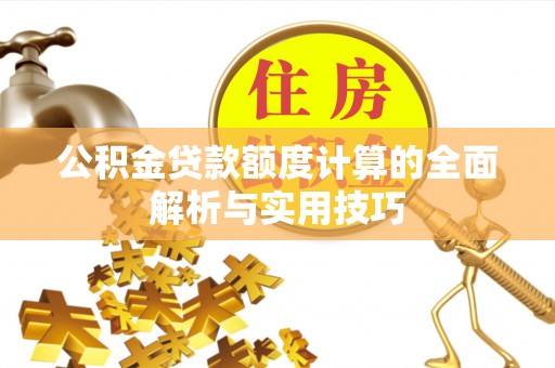 中方公积金贷款额度计算的全面解析与实用技巧