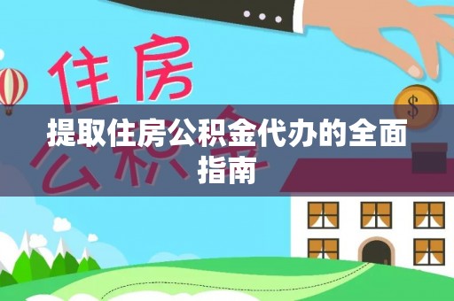 中方提取住房公积金代办的全面指南