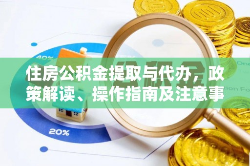 中方住房公积金提取与代办，政策解读、操作指南及注意事项