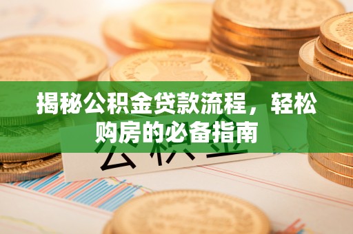 中方揭秘公积金贷款流程，轻松购房的必备指南