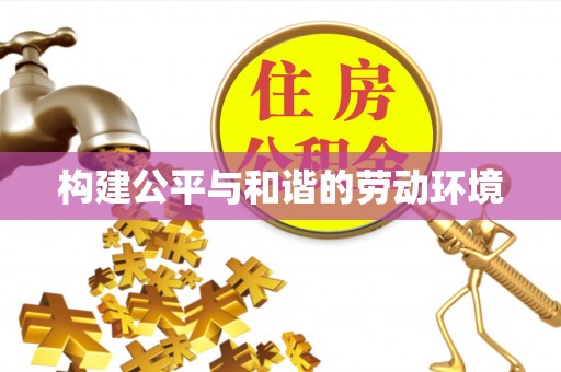 中方构建公平与和谐的劳动环境