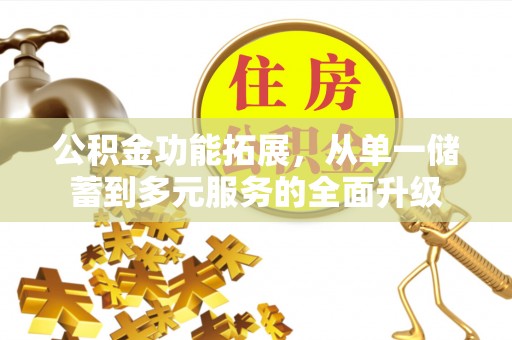 中方公积金功能拓展，从单一储蓄到多元服务的全面升级