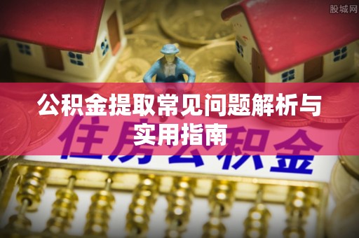中方公积金提取常见问题解析与实用指南