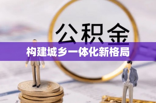 中方构建城乡一体化新格局