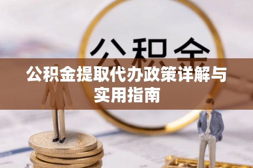 中方公积金提取代办政策详解与实用指南