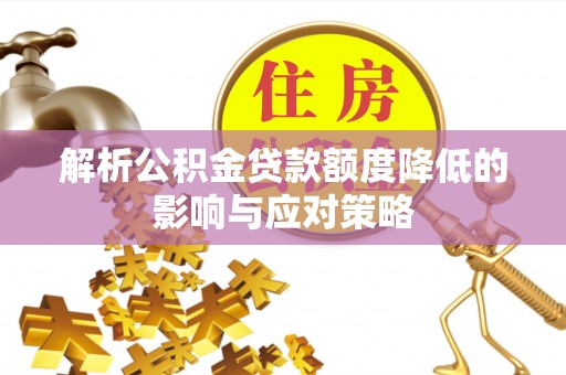 中方解析公积金贷款额度降低的影响与应对策略
