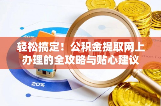 中方轻松搞定！公积金提取网上办理的全攻略与贴心建议