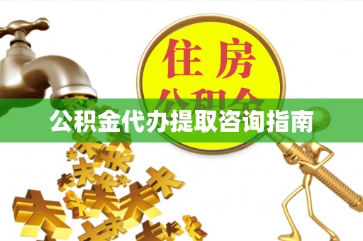 中方公积金代办提取咨询指南