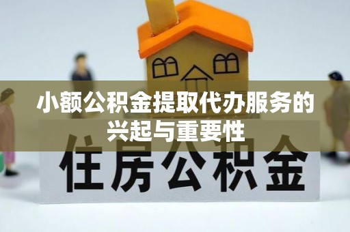 中方小额公积金提取代办服务的兴起与重要性