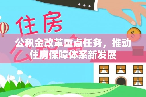 中方公积金改革重点任务，推动住房保障体系新发展