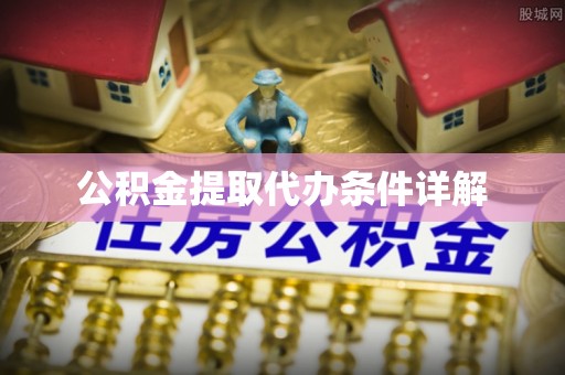 中方公积金提取代办条件详解