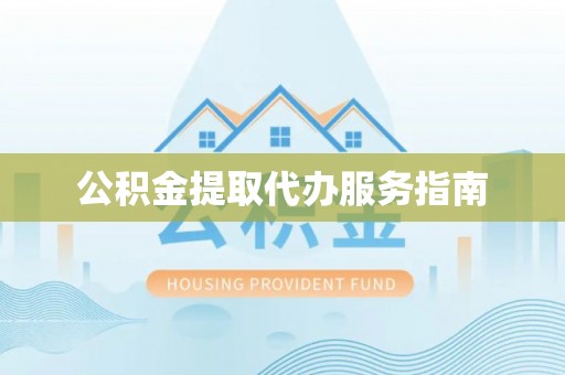 中方公积金提取代办服务指南