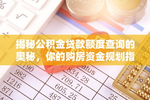 中方揭秘公积金贷款额度查询的奥秘，你的购房资金规划指南