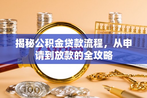 中方揭秘公积金贷款流程，从申请到放款的全攻略