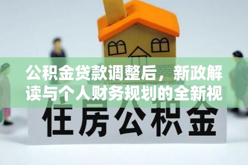 中方公积金贷款调整后，新政解读与个人财务规划的全新视角