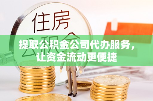 中方提取公积金公司代办服务，让资金流动更便捷
