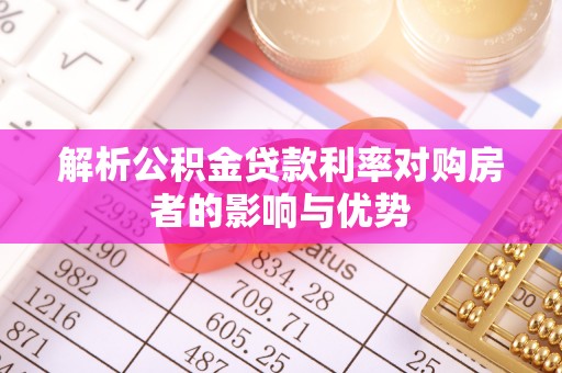 中方解析公积金贷款利率对购房者的影响与优势