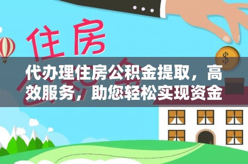 中方代办理住房公积金提取，高效服务，助您轻松实现资金流转