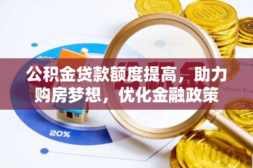中方公积金贷款额度提高，助力购房梦想，优化金融政策