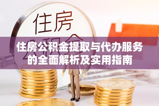 中方住房公积金提取与代办服务的全面解析及实用指南