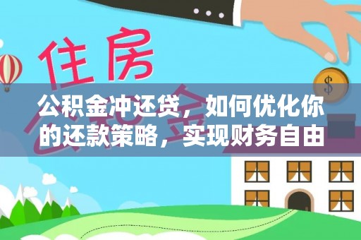 中方公积金冲还贷，如何优化你的还款策略，实现财务自由？