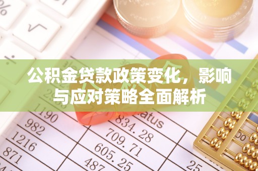 中方公积金贷款政策变化，影响与应对策略全面解析
