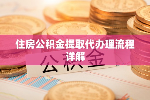 中方住房公积金提取代办理流程详解
