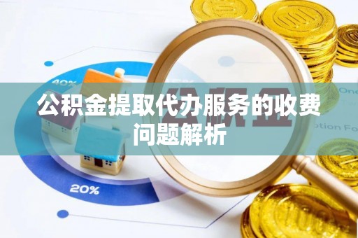 中方公积金提取代办服务的收费问题解析
