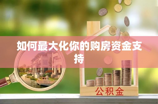 中方如何最大化你的购房资金支持