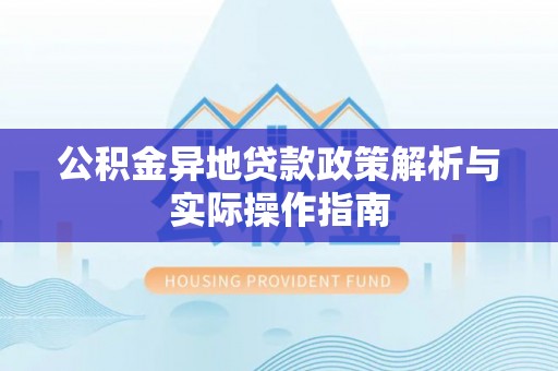 中方公积金异地贷款政策解析与实际操作指南