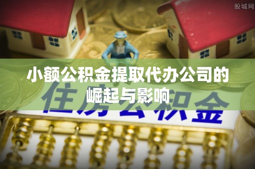 中方小额公积金提取代办公司的崛起与影响