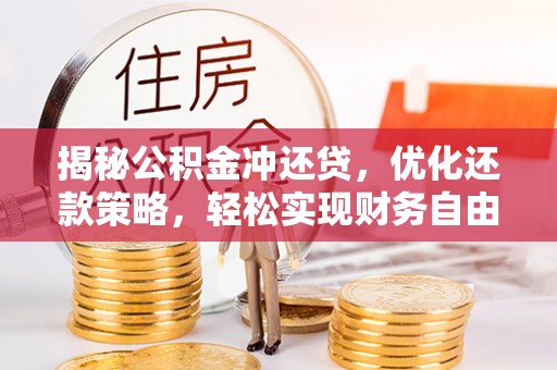 中方揭秘公积金冲还贷，优化还款策略，轻松实现财务自由